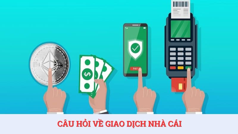 Câu hỏi thường gặp về vấn đề giao dịch nạp rút tiền tại nhà cái.