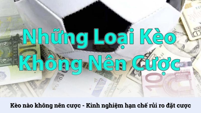 Kèo nào không nên cược - Kinh nghiệm hạn chế rủi ro đặt cược